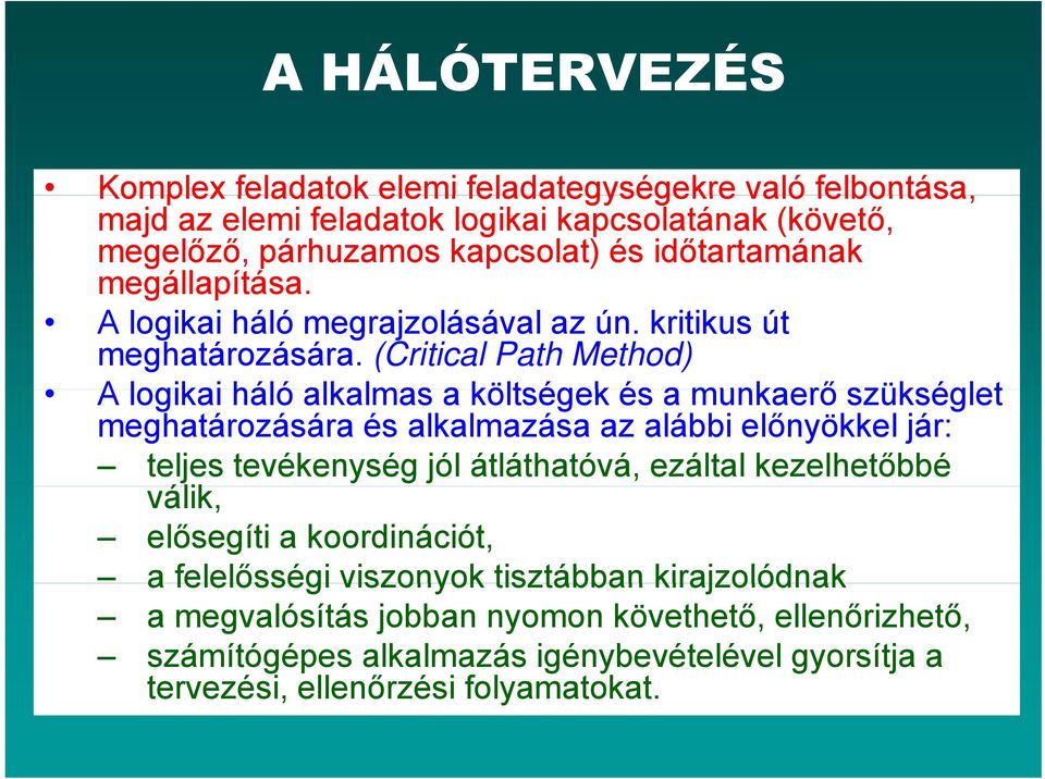 (Critical Path Method) A logikai háló alkalmas a költségek és a munkaerő szükséglet meghatározására és alkalmazása az alábbi előnyökkel jár: teljes tevékenység jól