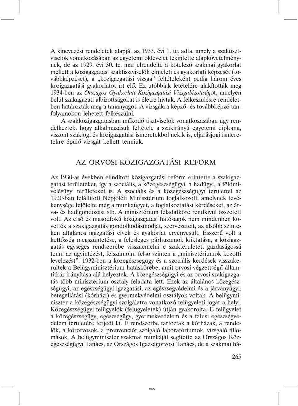 már elrendelte a kötelezõ szakmai gyakorlat mellett a közigazgatási szaktisztviselõk elméleti és gyakorlati képzését (továbbképzését), a közigazgatási vizsga feltételeként pedig három éves