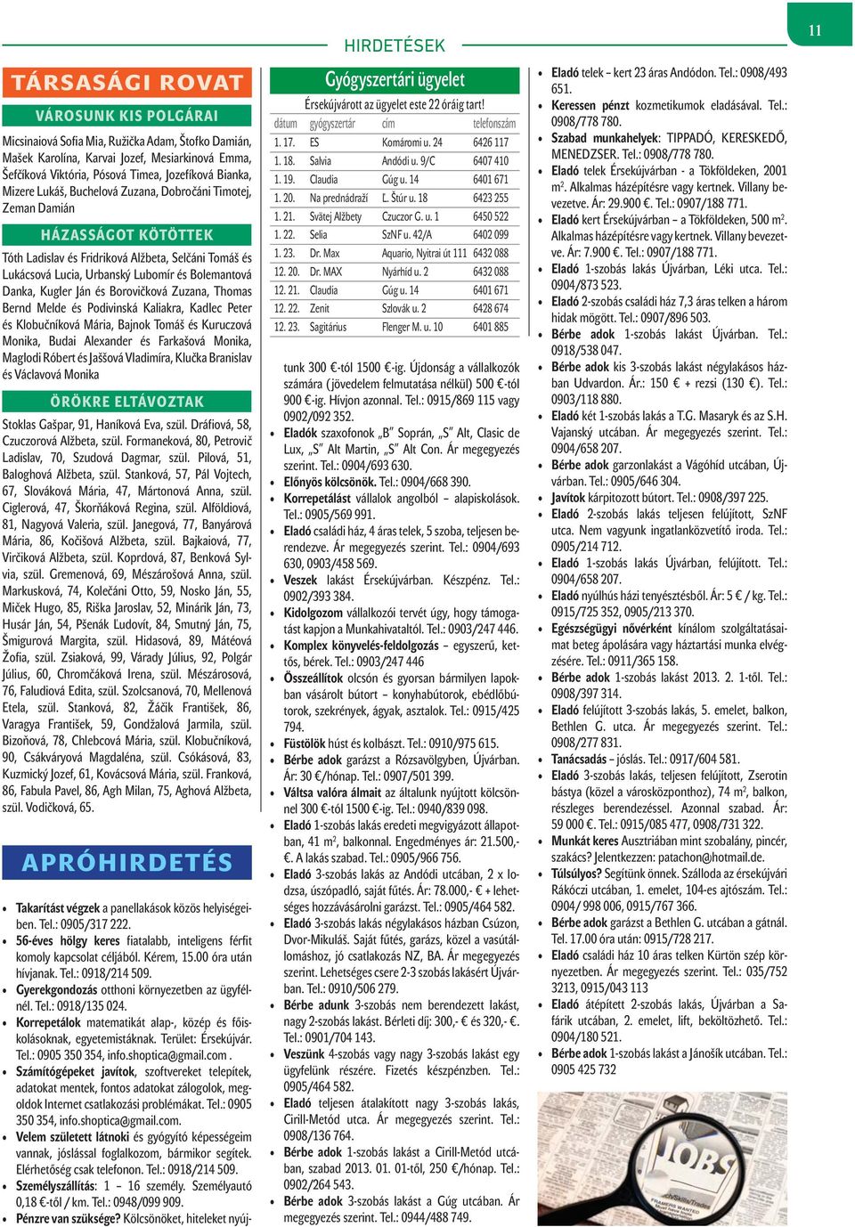 és Borovičková Zuzana, Thomas Bernd Melde és Podivinská Kaliakra, Kadlec Peter és Klobučníková Mária, Bajnok Tomáš és Kuruczová Monika, Budai Alexander és Farkašová Monika, Maglodi Róbert és Jaššová