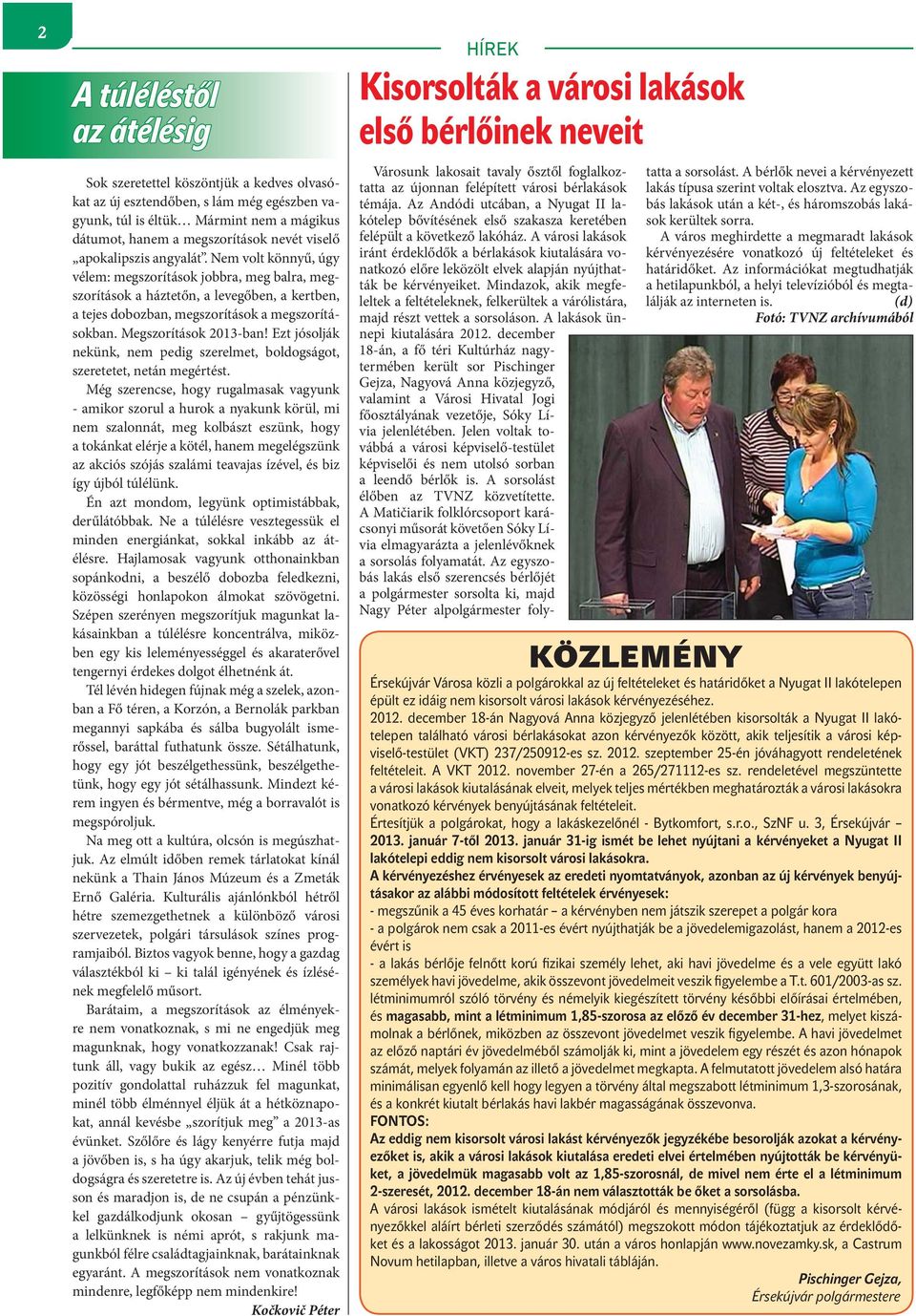 Megszorítások 2013-ban! Ezt jósolják nekünk, nem pedig szerelmet, boldogságot, szeretetet, netán megértést.