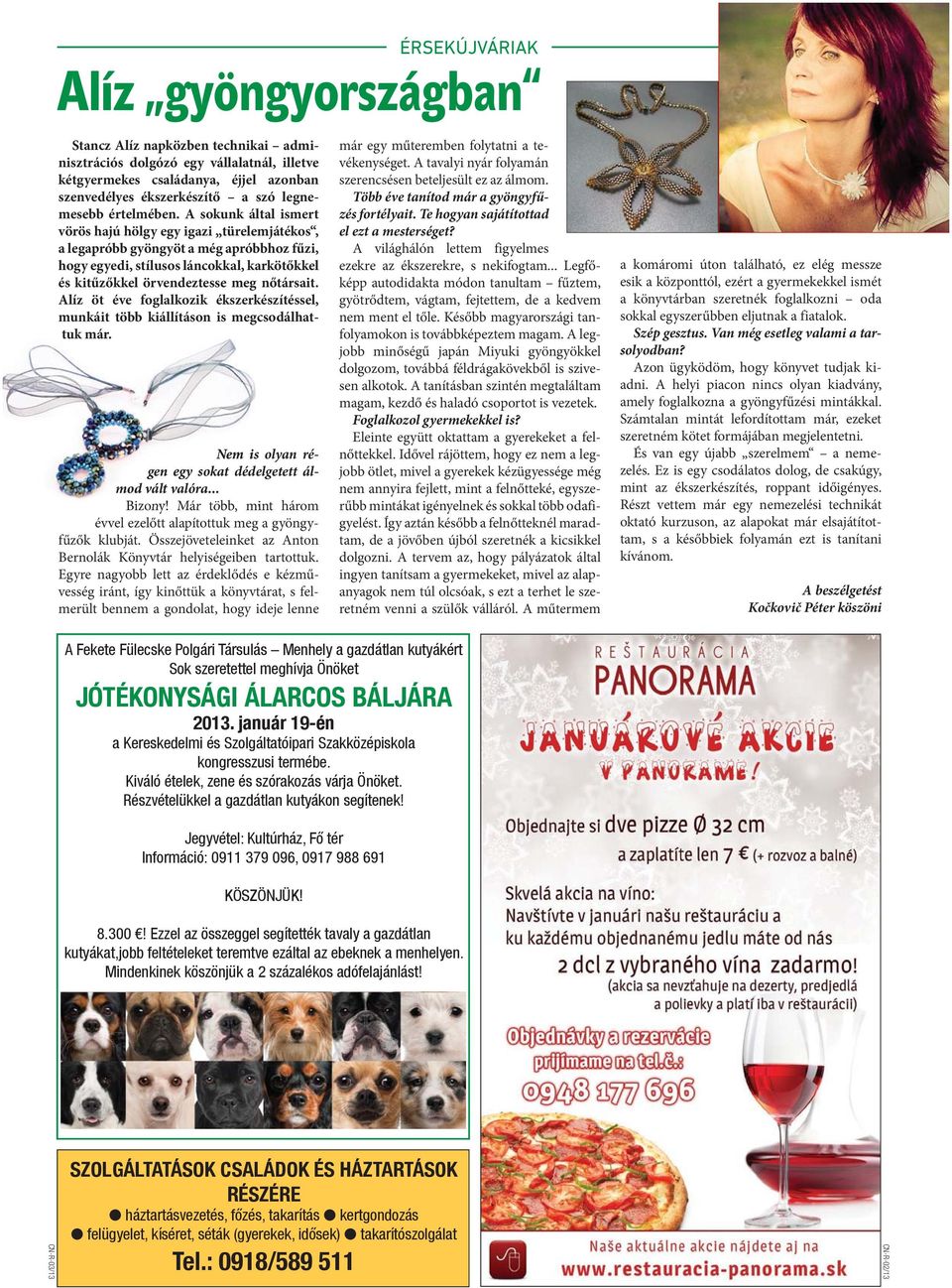 A sokunk által ismert vörös hajú hölgy egy igazi türelemjátékos, a legapróbb gyöngyöt a még apróbbhoz fűzi, hogy egyedi, stílusos láncokkal, karkötőkkel és kitűzőkkel örvendeztesse meg nőtársait.