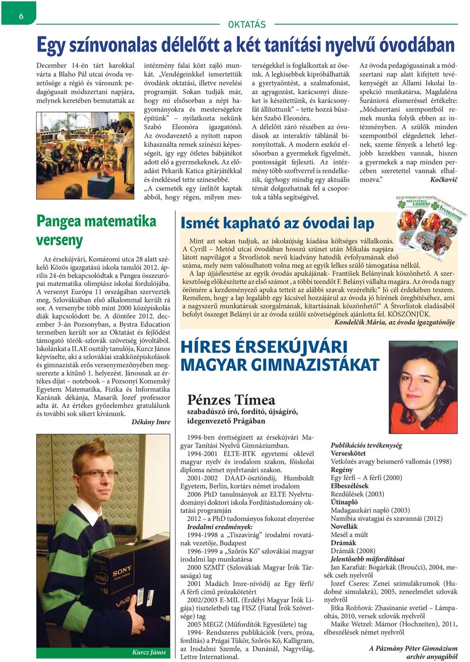 A versenyt Európa 11 országában szervezték meg, Szlovákiában első alkalommal került rá sor. A versenybe több mint 2000 középiskolás diák kapcsolódott be. A döntőre 2012.