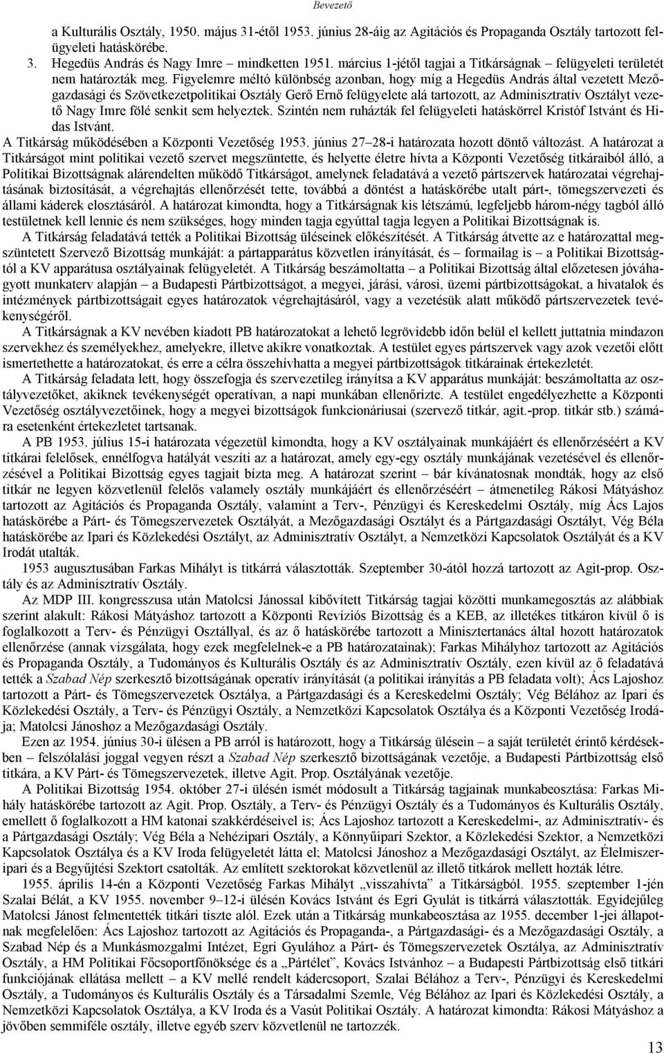 Figyelemre méltó különbség azonban, hogy míg a Hegedüs András által vezetett Mezőgazdasági és Szövetkezetpolitikai Osztály Gerő Ernő felügyelete alá tartozott, az Adminisztratív Osztályt vezető Nagy