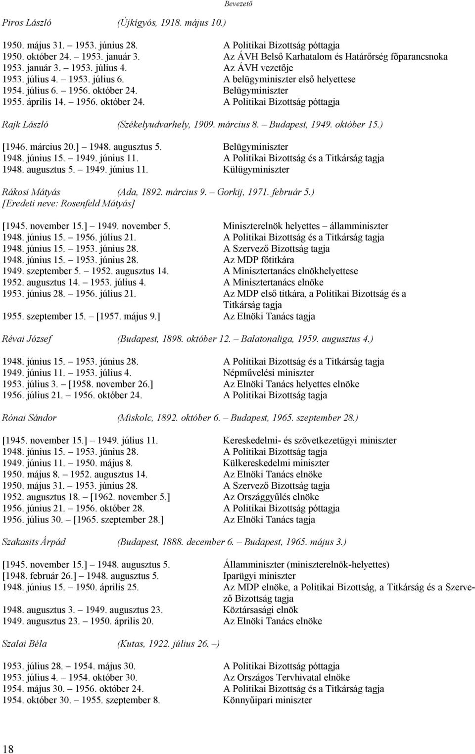 Belügyminiszter 1955. április 14. 1956. október 24. A Politikai Bizottság póttagja Rajk László (Székelyudvarhely, 1909. március 8. Budapest, 1949. október 15.) [1946. március 20.] 1948. augusztus 5.