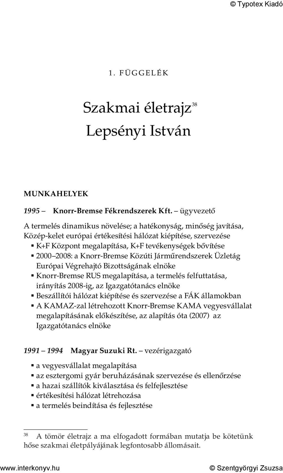 2008: a Knorr-Bremse Közúti Járműrendszerek Üzletág Európai Végrehajtó Bizottságának elnöke Knorr-Bremse RUS megalapítása, a termelés felfuttatása, irányítás 2008-ig, az Igazgatótanács elnöke