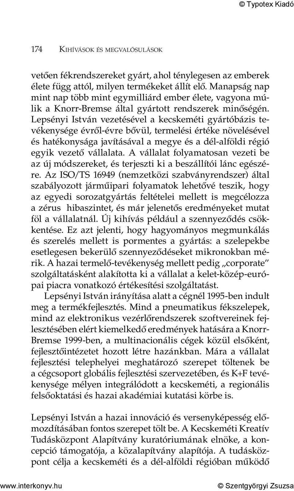 Lepsényi István vezetésével a kecskeméti gyártóbázis tevékenysége évről-évre bővül, termelési értéke növelésével és hatékonysága javításával a megye és a dél-alföldi régió egyik vezető vállalata.