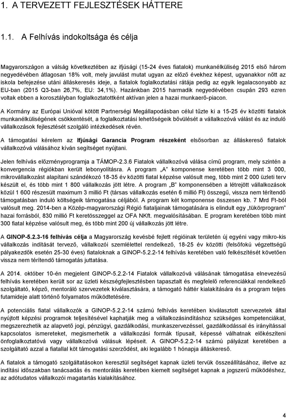 az EU-ban (2015 Q3-ban 26,7%, EU: 34,1%). Hazánkban 2015 harmadik negyedévében csupán 293 ezren voltak ebben a korosztályban foglalkoztatottként aktívan jelen a hazai munkaerő-piacon.