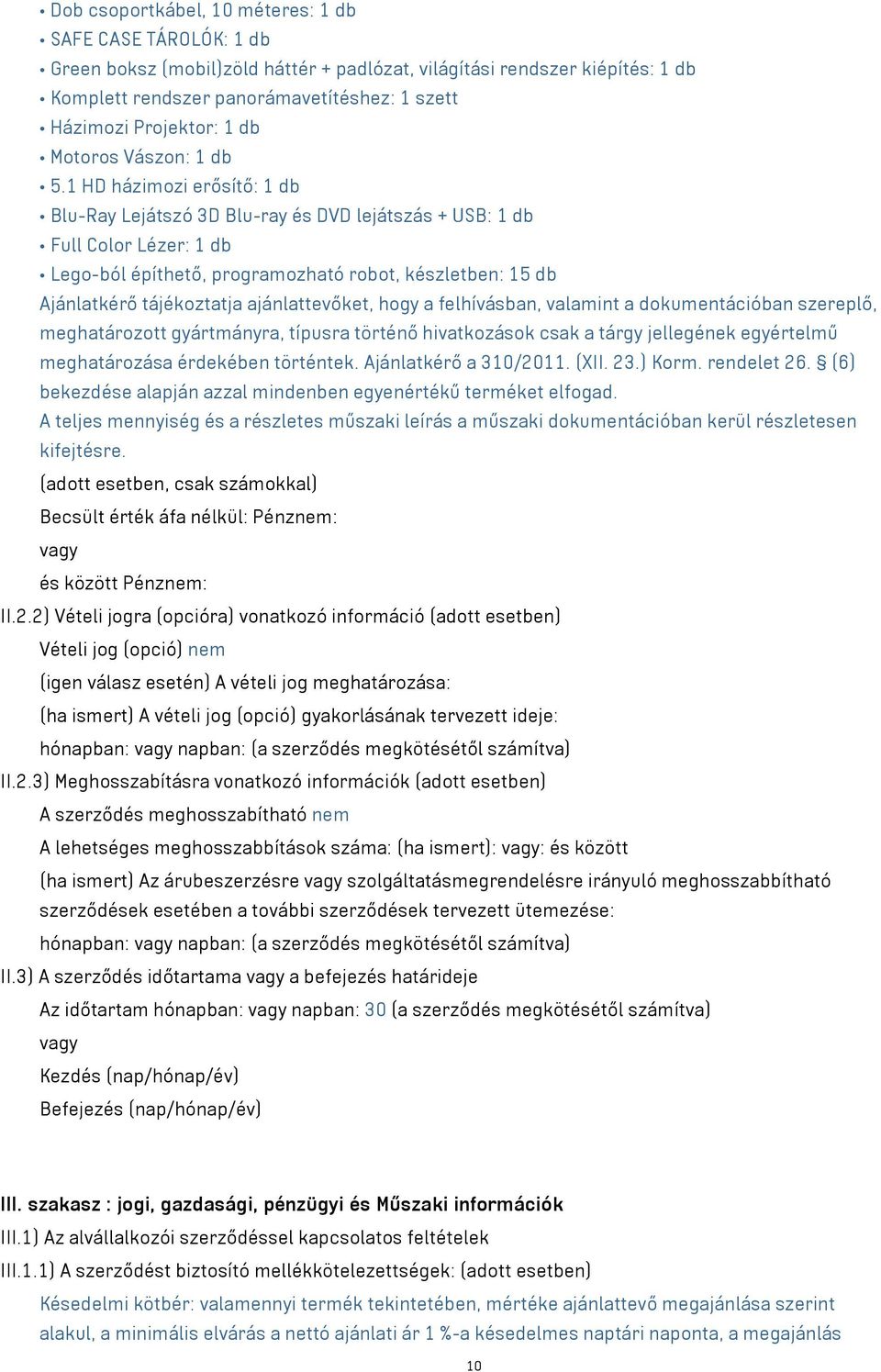 1 HD házimozi erősítő: 1 db Blu-Ray Lejátszó 3D Blu-ray és DVD lejátszás + USB: 1 db Full Color Lézer: 1 db Lego-ból építhető, programozható robot, készletben: 15 db Ajánlatkérő tájékoztatja