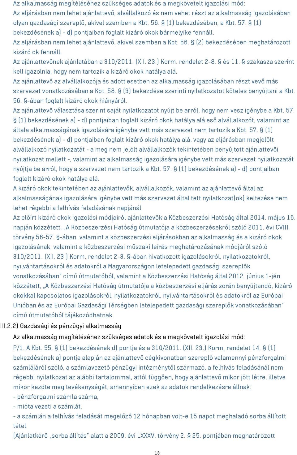 56. (2) bekezdésében meghatározott kizáró ok fennáll. Az ajánlattevőnek ajánlatában a 310/2011. (XII. 23.) Korm. rendelet 2-8. és 11.