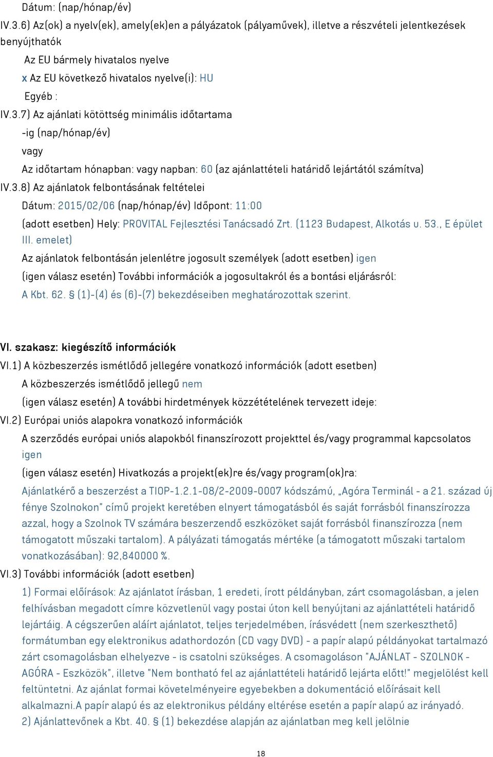 7) Az ajánlati kötöttség minimális időtartama -ig (nap/hónap/év) vagy Az időtartam hónapban: vagy napban: 60 (az ajánlattételi határidő lejártától számítva) IV.3.