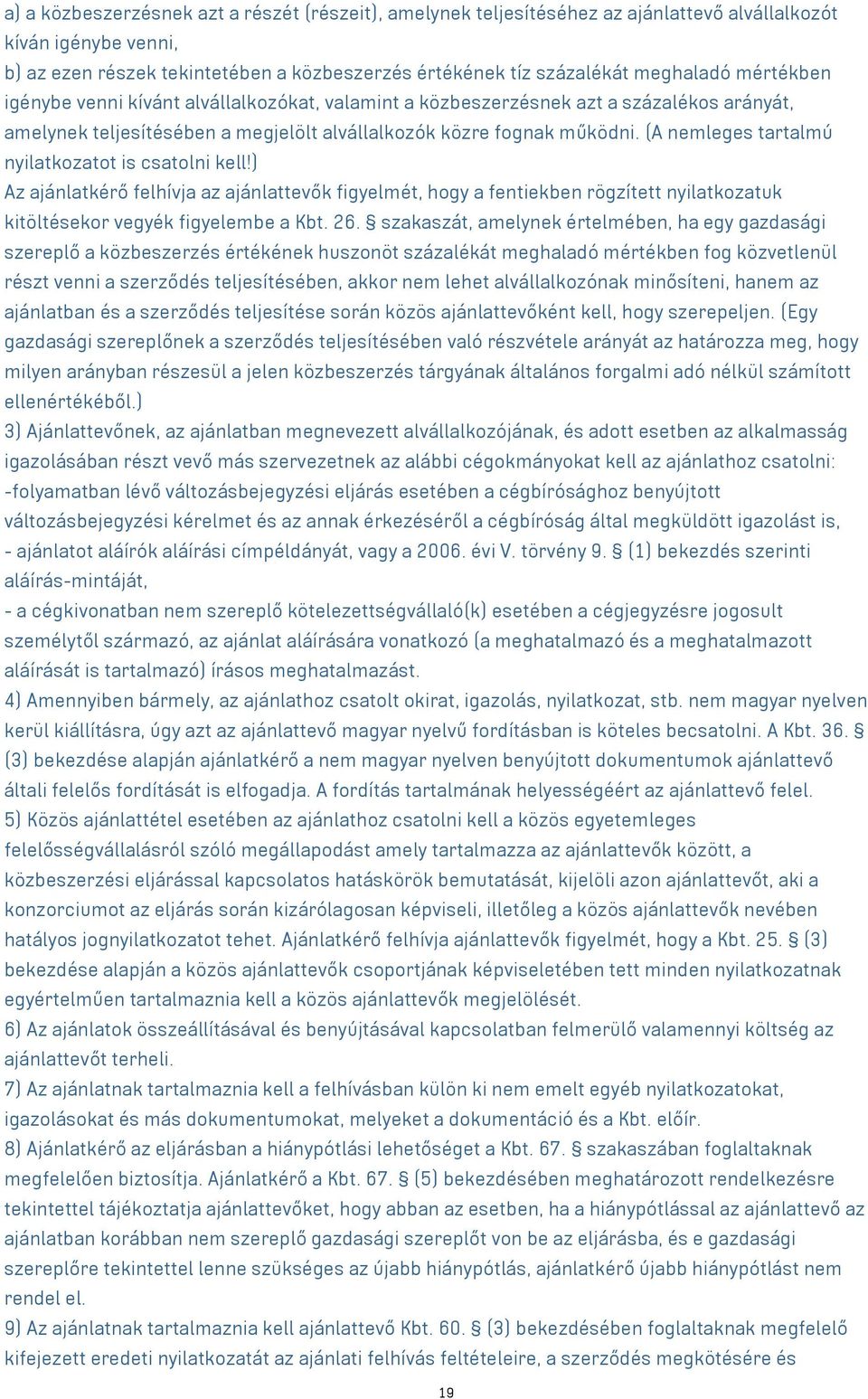 (A nemleges tartalmú nyilatkozatot is csatolni kell!) Az ajánlatkérő felhívja az ajánlattevők figyelmét, hogy a fentiekben rögzített nyilatkozatuk kitöltésekor vegyék figyelembe a Kbt. 26.