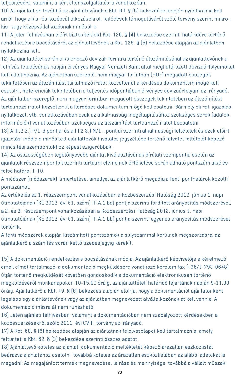 11) A jelen felhívásban előírt biztosíték(ok) Kbt. 126. (4) bekezdése szerinti határidőre történő rendelkezésre bocsátásáról az ajánlattevőnek a Kbt. 126. (5) bekezdése alapján az ajánlatban nyilatkoznia kell.