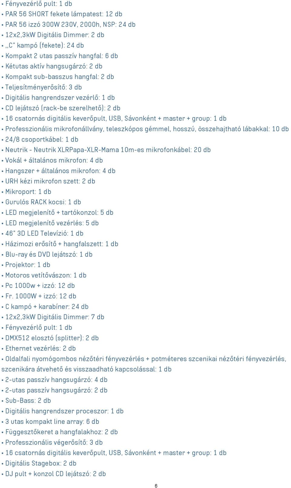 keverőpult, USB, Sávonként + master + group: 1 db Professzionális mikrofonállvány, teleszkópos gémmel, hosszú, összehajtható lábakkal: 10 db 24/8 csoportkábel: 1 db Neutrik - Neutrik XLRPapa-XLR-Mama