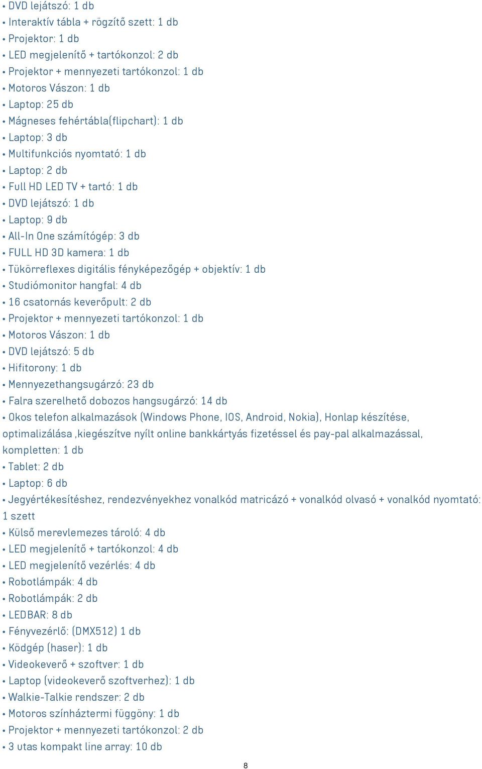 Tükörreflexes digitális fényképezőgép + objektív: 1 db Studiómonitor hangfal: 4 db 16 csatornás keverőpult: 2 db Projektor + mennyezeti tartókonzol: 1 db Motoros Vászon: 1 db DVD lejátszó: 5 db