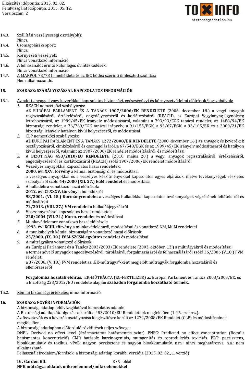 SZAKASZ: SZABÁLYOZÁSSAL KAPCSOLATOS INFORMÁCIÓK 15.1. Az adott anyaggal vagy keverékkel kapcsolatos biztonsági, egészségügyi és környezetvédelmi előírások/jogszabályok: 1.