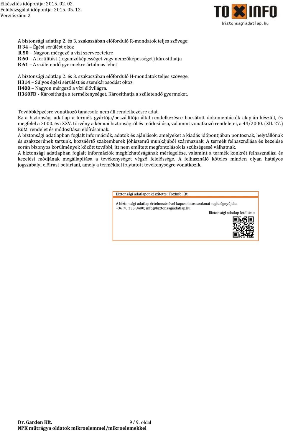 születendő gyermekre ártalmas lehet  szakaszában előforduló H-mondatok teljes szövege: H314 Súlyos égési sérülést és szemkárosodást okoz. H400 Nagyon mérgező a vízi élővilágra.