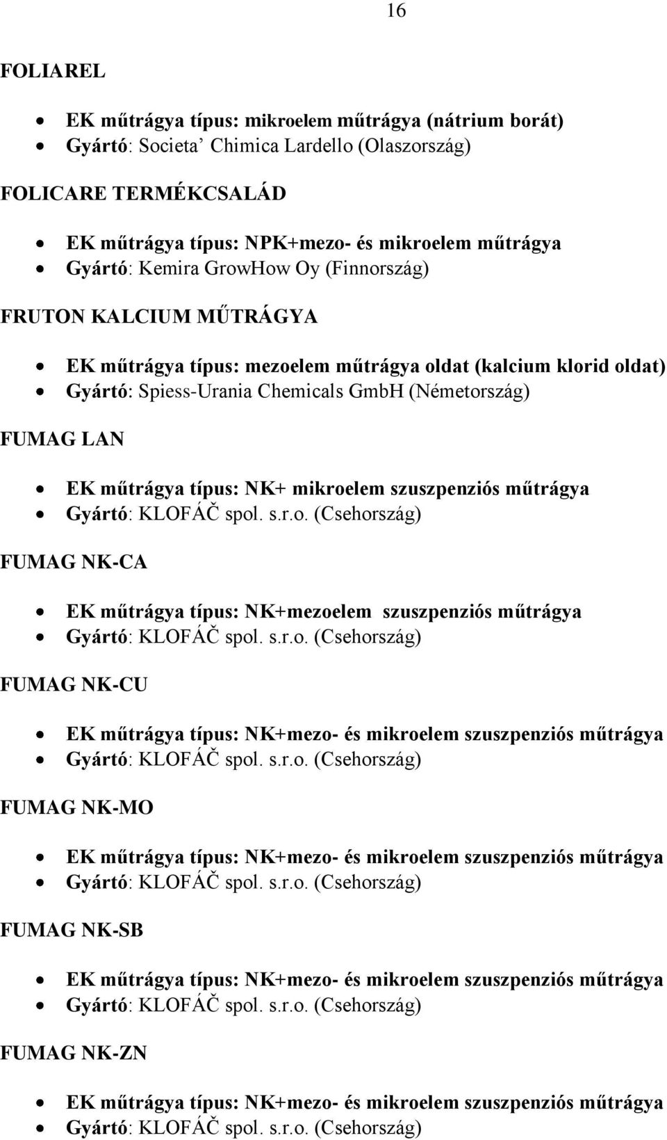 spol. s.r.o. (Csehország) FUMAG NK-CA EK műtrágya típus: NK+mezoelem szuszpenziós műtrágya Gyártó: KLOFÁČ spol. s.r.o. (Csehország) FUMAG NK-CU EK műtrágya típus: NK+mezo- és mikroelem szuszpenziós műtrágya Gyártó: KLOFÁČ spol.