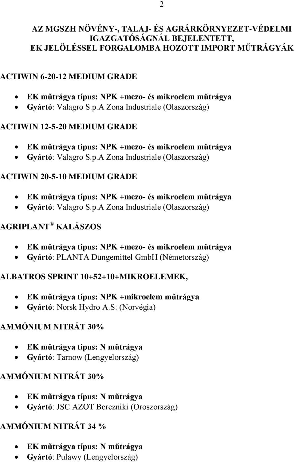 EK műtrágya típus: NPK +mezo- és mikroelem műtrágya Gyártó: PLANTA Düngemittel GmbH (Németország) ALBATROS SPRINT 10+52+10+MIKROELEMEK, EK műtrágya típus: NPK +mikroelem műtrágya Gyártó: Norsk Hydro