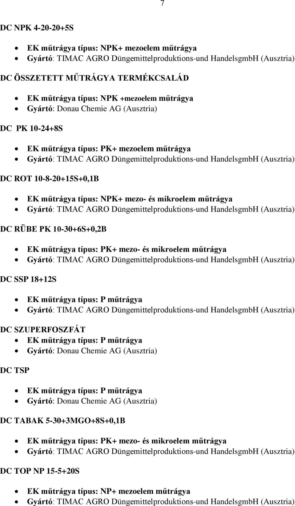 és mikroelem műtrágya DC SSP 18+12S EK műtrágya típus: P műtrágya DC SZUPERFOSZFÁT EK műtrágya típus: P műtrágya Gyártó: Donau Chemie AG (Ausztria) DC TSP EK műtrágya típus: P