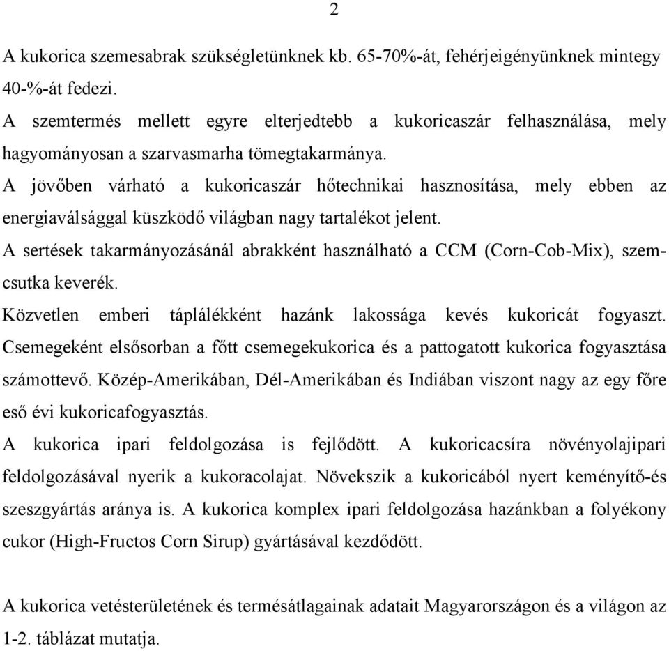 A jövőben várható a kukoricaszár hőtechnikai hasznosítása, mely ebben az energiaválsággal küszködő világban nagy tartalékot jelent.