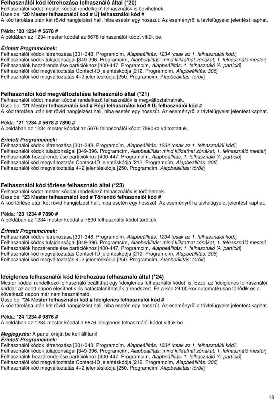 Példa: *20 1234 # 5678 # A példában az 1234 mester kóddal az 5678 felhasználói kódot vittük be. Felhasználói kódok létrehozása [301-348. Programcím, Alapbeállítás: 1234 (csak az 1.