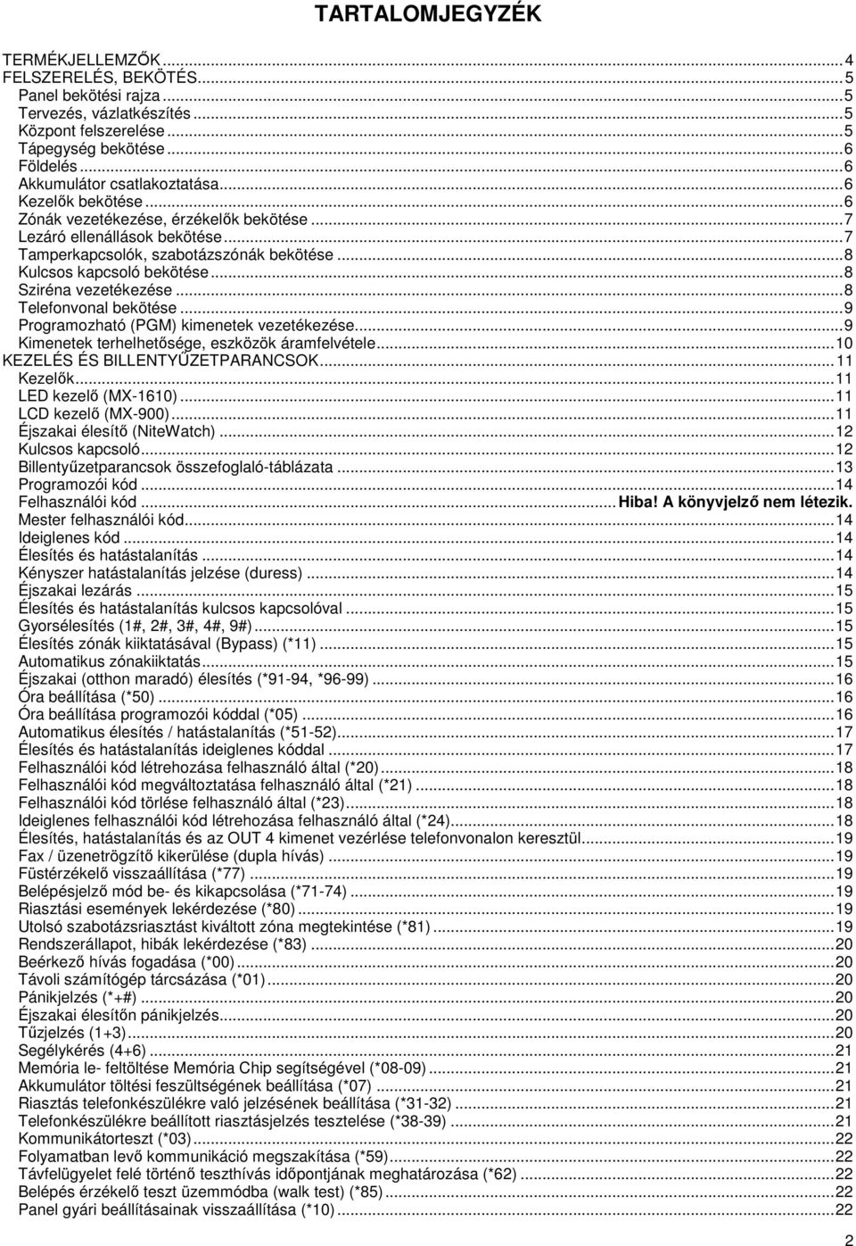 .. 8 Kulcsos kapcsoló bekötése... 8 Sziréna vezetékezése... 8 Telefonvonal bekötése... 9 Programozható (PGM) kimenetek vezetékezése... 9 Kimenetek terhelhetősége, eszközök áramfelvétele.