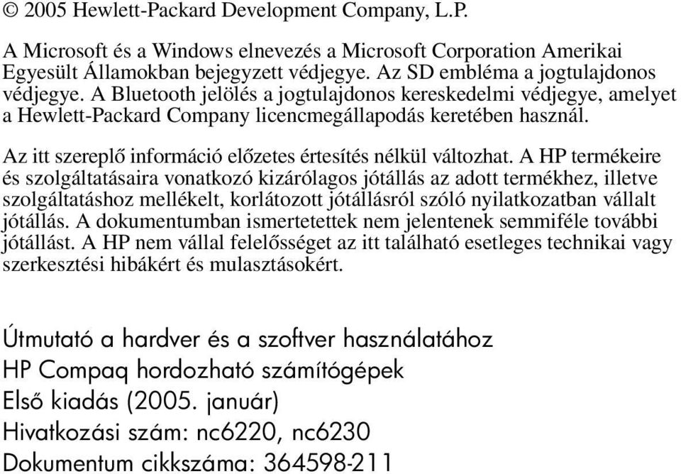 A HP termékeire és szolgáltatásaira vonatkozó kizárólagos jótállás az adott termékhez, illetve szolgáltatáshoz mellékelt, korlátozott jótállásról szóló nyilatkozatban vállalt jótállás.