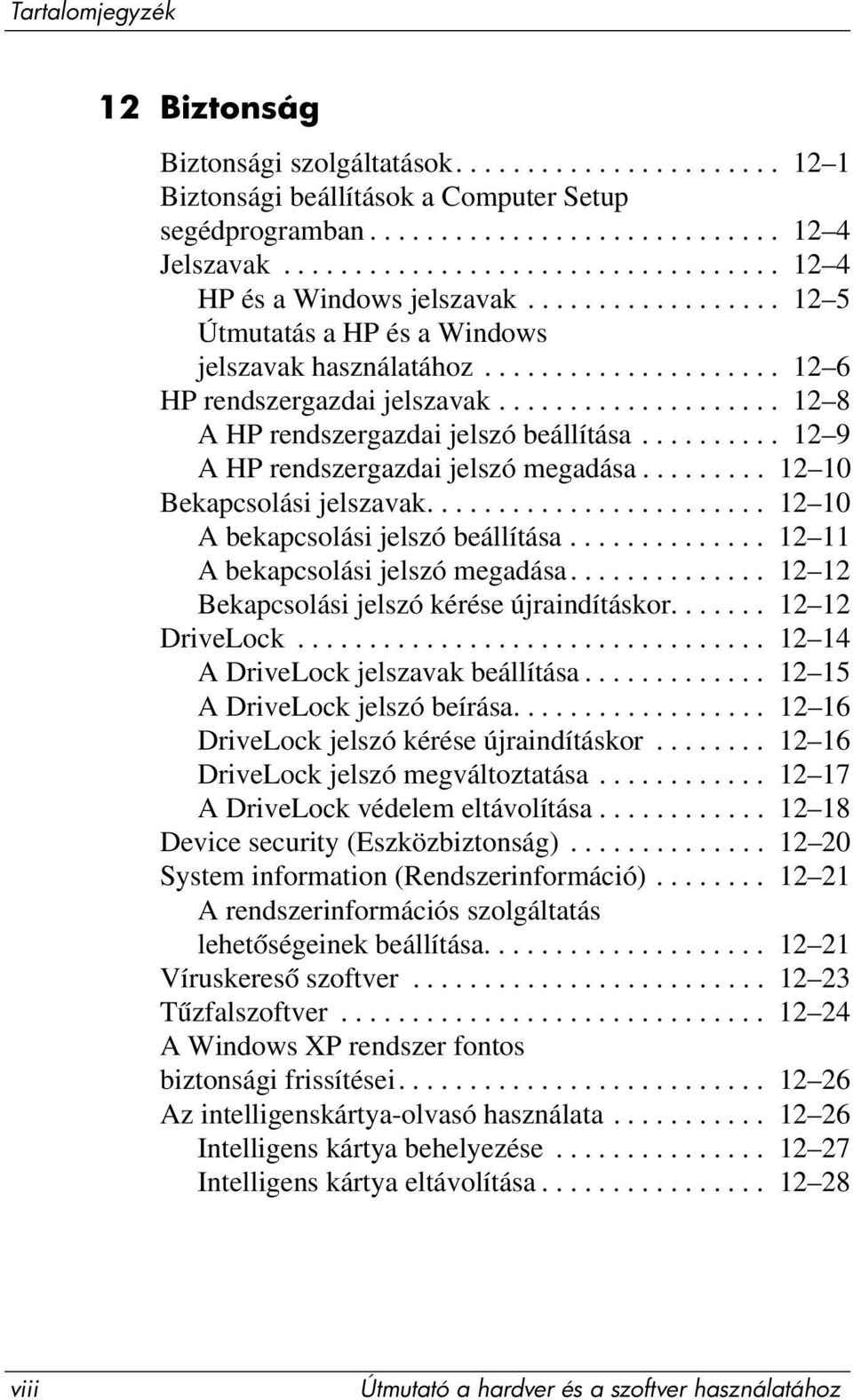 ................... 12 8 A HP rendszergazdai jelszó beállítása.......... 12 9 A HP rendszergazdai jelszó megadása......... 12 10 Bekapcsolási jelszavak........................ 12 10 A bekapcsolási jelszó beállítása.
