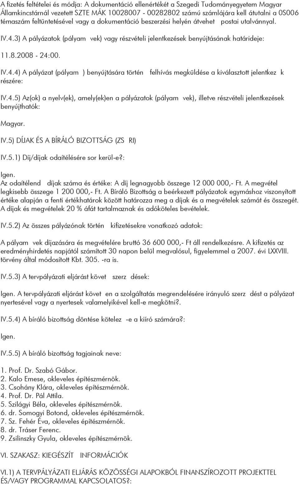 4.5) Az(ok) a nyelv(ek), amely(ek)en a pályázatok (pályamvek), illetve részvételi jelentkezések benyújthatók: Magyar. IV.5) DÍJAK ÉS A BÍRÁLÓ BIZOTTSÁG (ZSRI) IV.5.1) Díj/díjak odaítélésére sor kerül-e?