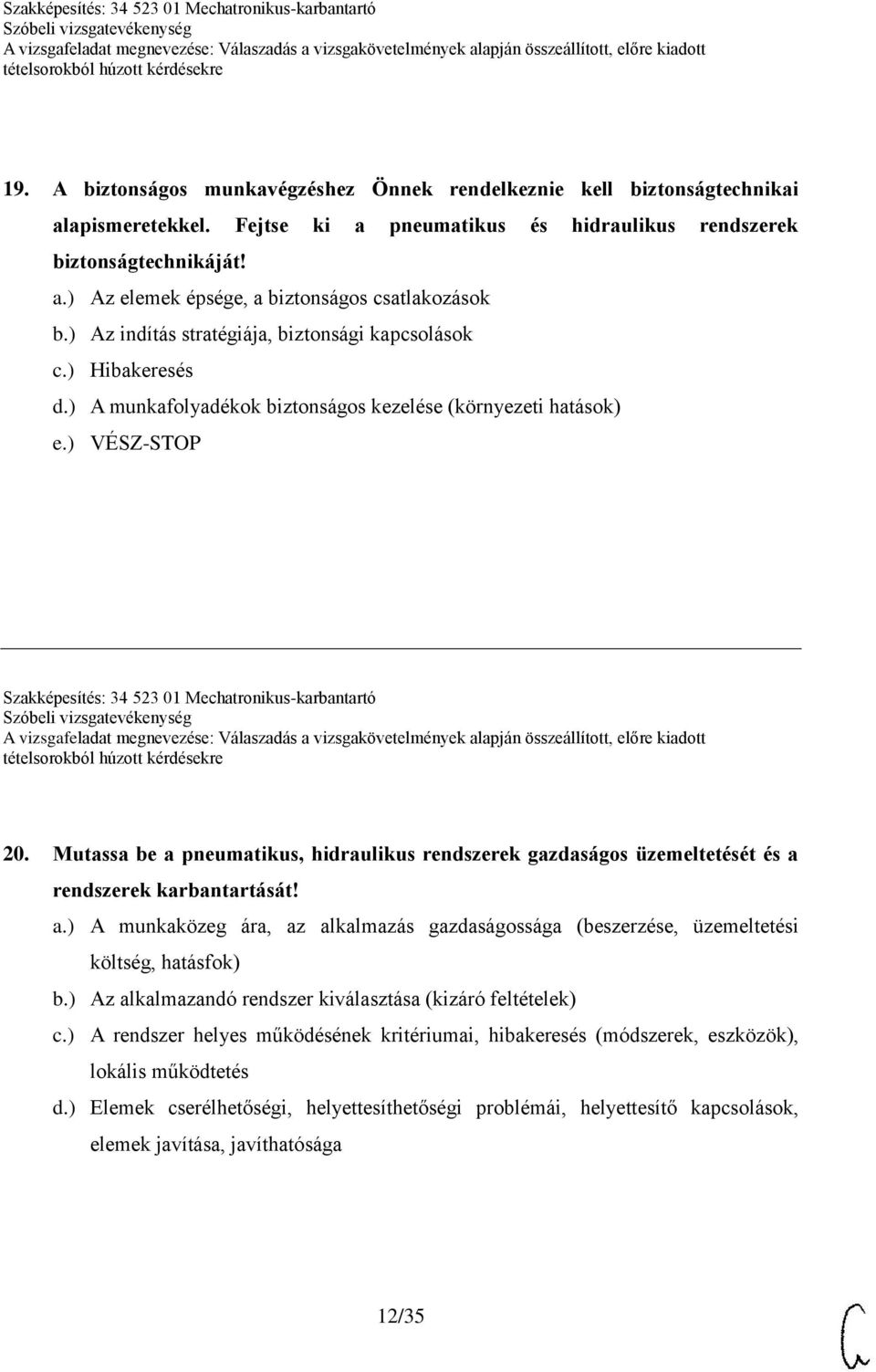 Mutassa be a pneumatikus, hidraulikus rendszerek gazdaságos üzemeltetését és a rendszerek karbantartását! a.) A munkaközeg ára, az alkalmazás gazdaságossága (beszerzése, üzemeltetési költség, hatásfok) b.