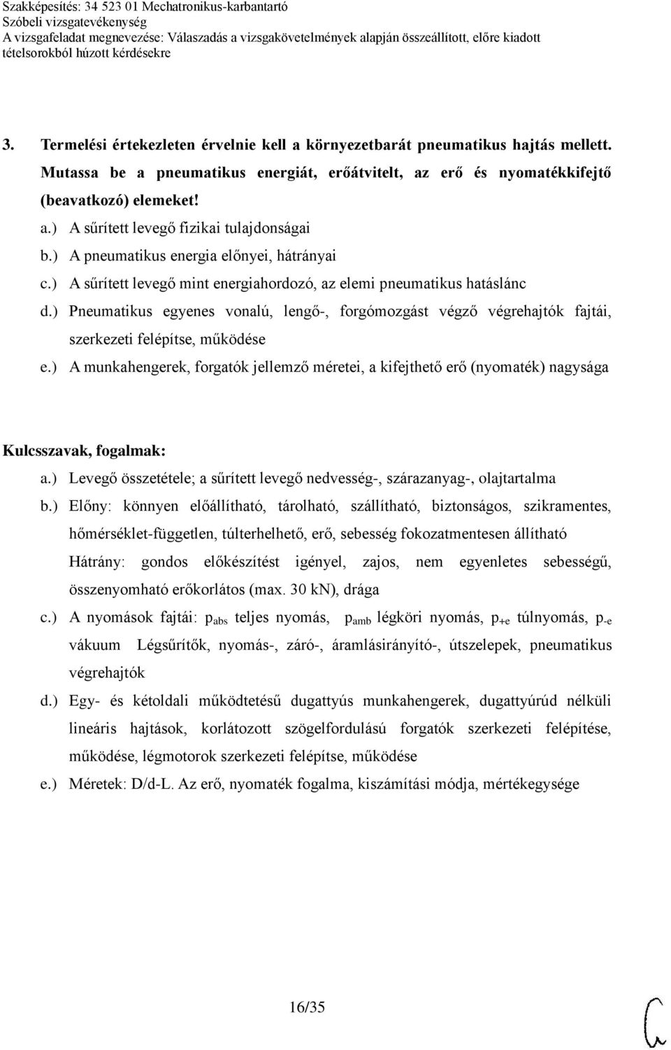 ) Pneumatikus egyenes vonalú, lengő-, forgómozgást végző végrehajtók fajtái, szerkezeti felépítse, működése e.) A munkahengerek, forgatók jellemző méretei, a kifejthető erő (nyomaték) nagysága a.