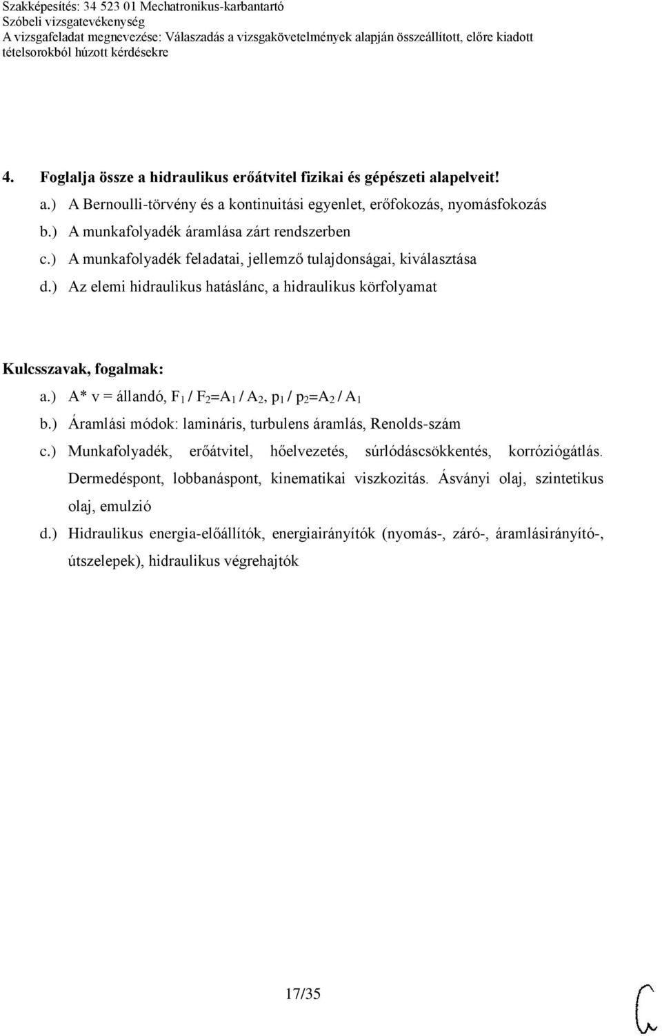 ) A* v = állandó, F 1 / F 2 =A 1 / A 2, p 1 / p 2 =A 2 / A 1 b.) Áramlási módok: lamináris, turbulens áramlás, Renolds-szám c.