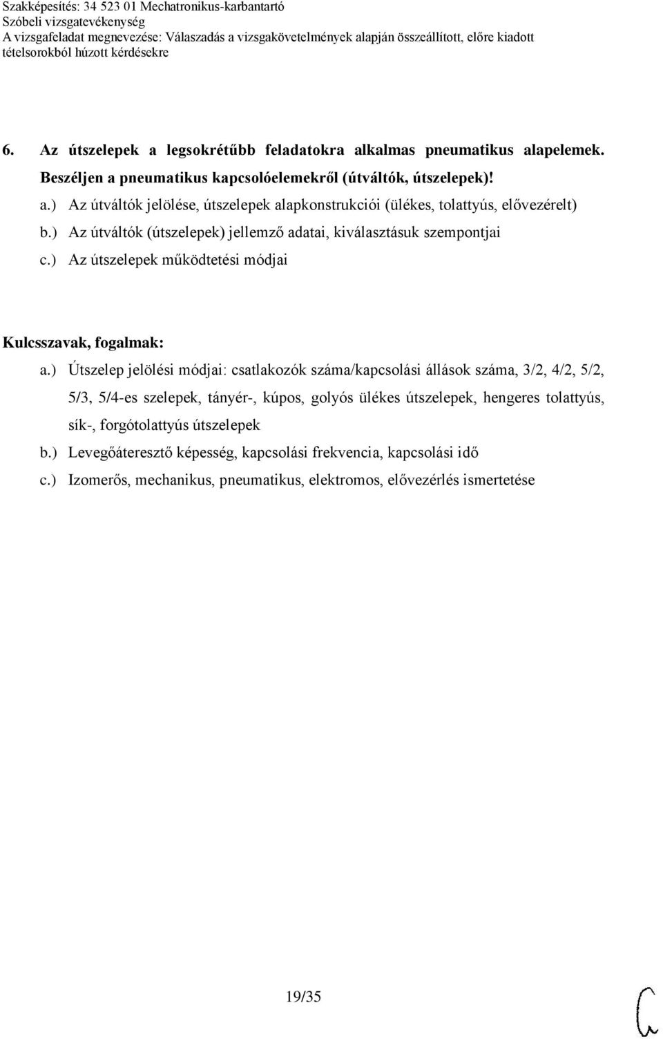 ) Útszelep jelölési módjai: csatlakozók száma/kapcsolási állások száma, 3/2, 4/2, 5/2, 5/3, 5/4-es szelepek, tányér-, kúpos, golyós ülékes útszelepek, hengeres tolattyús,