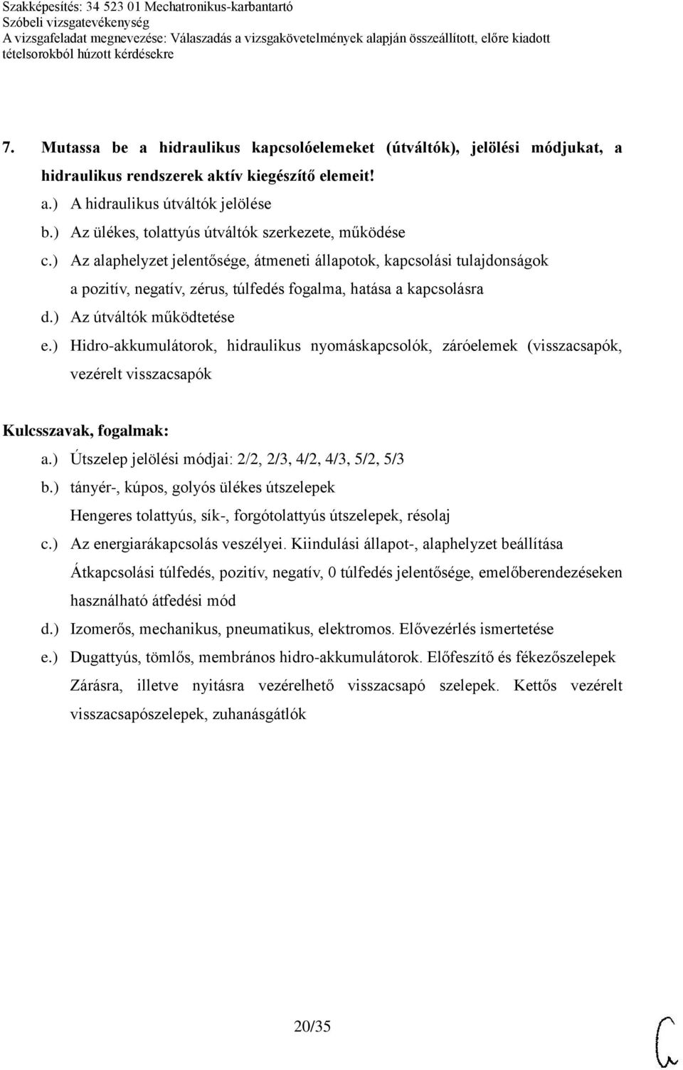 ) Az útváltók működtetése e.) Hidro-akkumulátorok, hidraulikus nyomáskapcsolók, záróelemek (visszacsapók, vezérelt visszacsapók a.) Útszelep jelölési módjai: 2/2, 2/3, 4/2, 4/3, 5/2, 5/3 b.