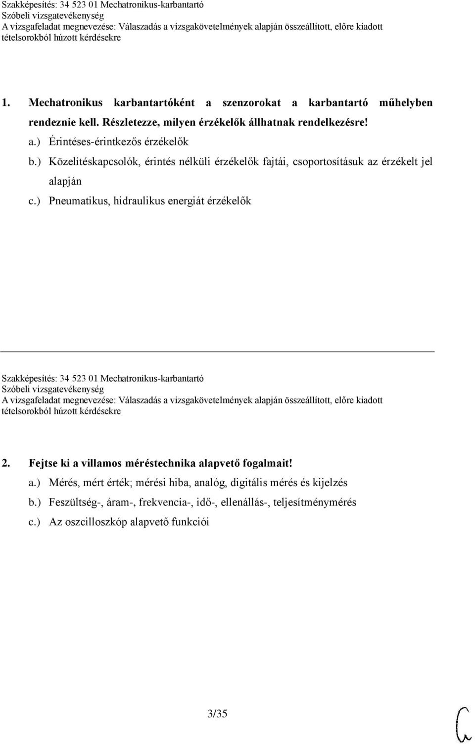 ) Pneumatikus, hidraulikus energiát érzékelők Szakképesítés: 34 523 01 Mechatronikus-karbantartó 2. Fejtse ki a villamos méréstechnika alapvető fogalmait!