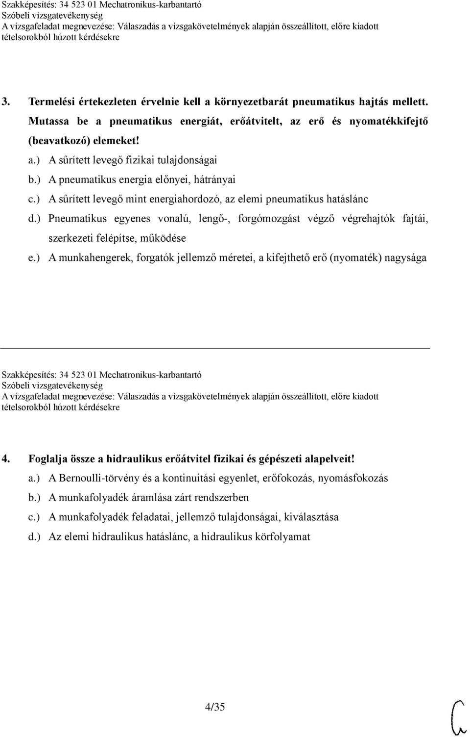 ) Pneumatikus egyenes vonalú, lengő-, forgómozgást végző végrehajtók fajtái, szerkezeti felépítse, működése e.