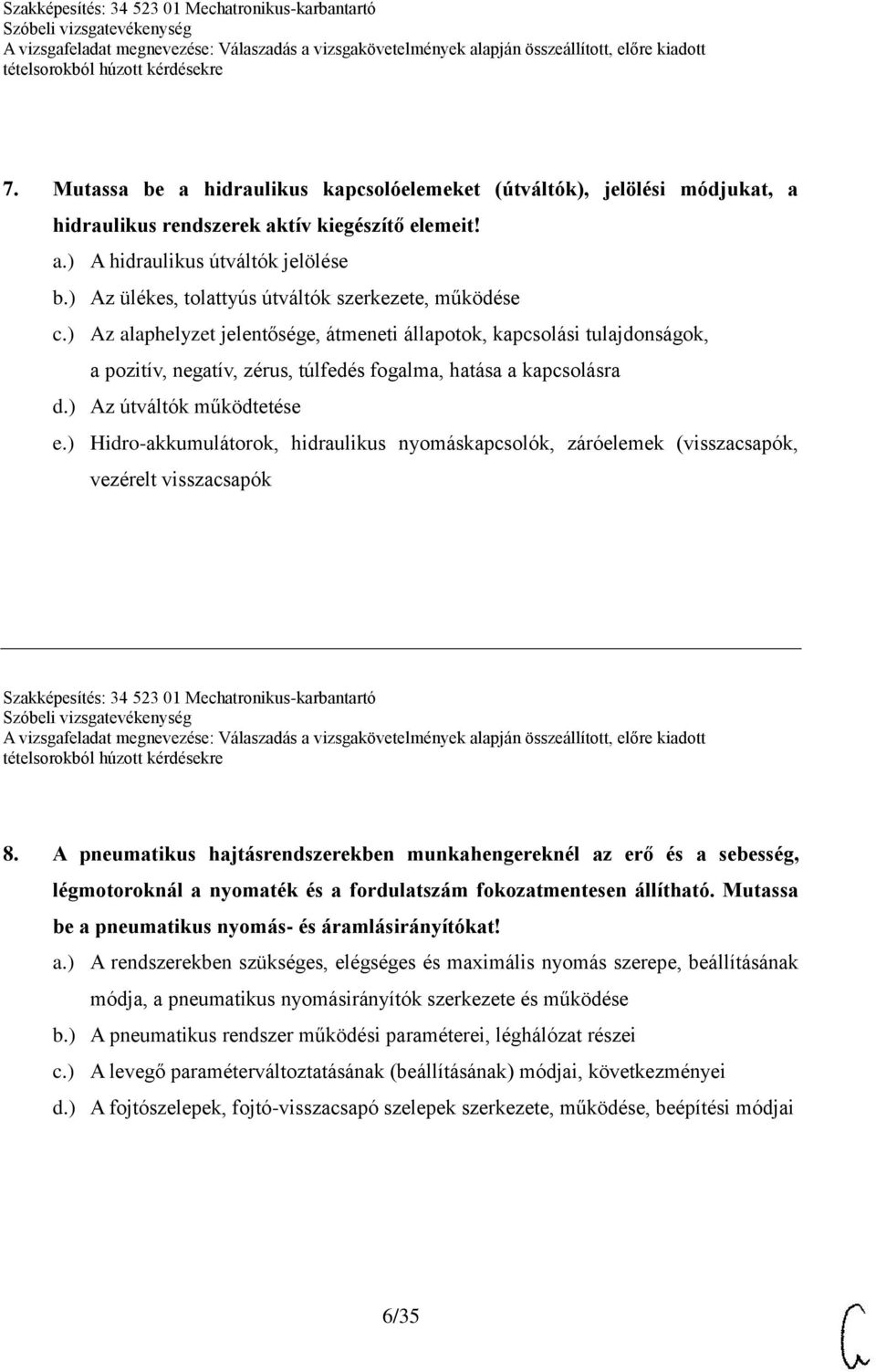 ) Az útváltók működtetése e.) Hidro-akkumulátorok, hidraulikus nyomáskapcsolók, záróelemek (visszacsapók, vezérelt visszacsapók Szakképesítés: 34 523 01 Mechatronikus-karbantartó 8.