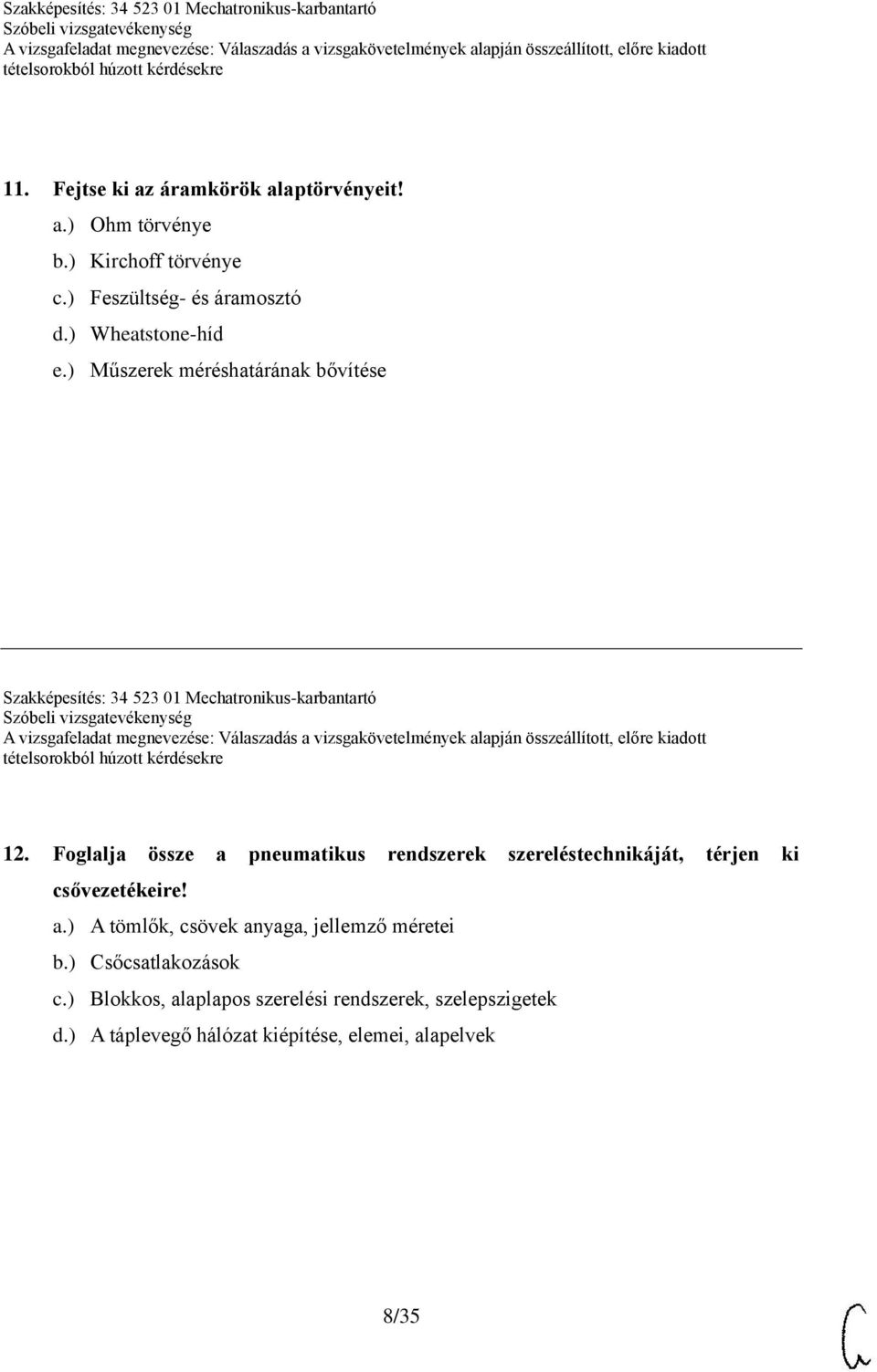 Foglalja össze a pneumatikus rendszerek szereléstechnikáját, térjen ki csővezetékeire! a.) A tömlők, csövek anyaga, jellemző méretei b.