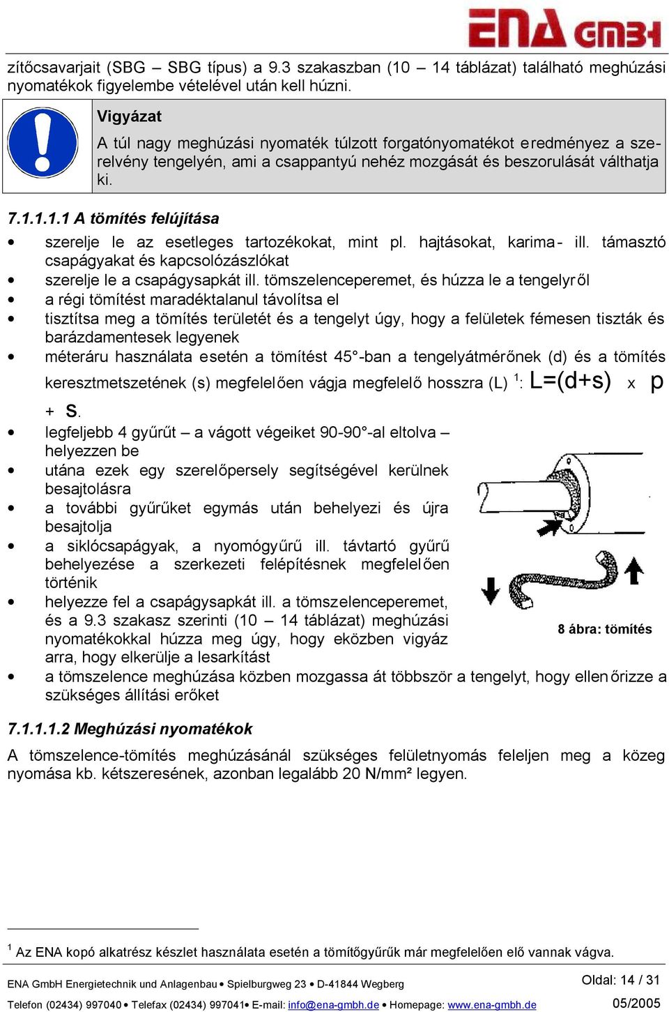 1.1.1 A tömítés felújítása szerelje le az esetleges tartozékokat, mint pl. hajtásokat, karima - ill. támasztó csapágyakat és kapcsolózászlókat szerelje le a csapágysapkát ill.