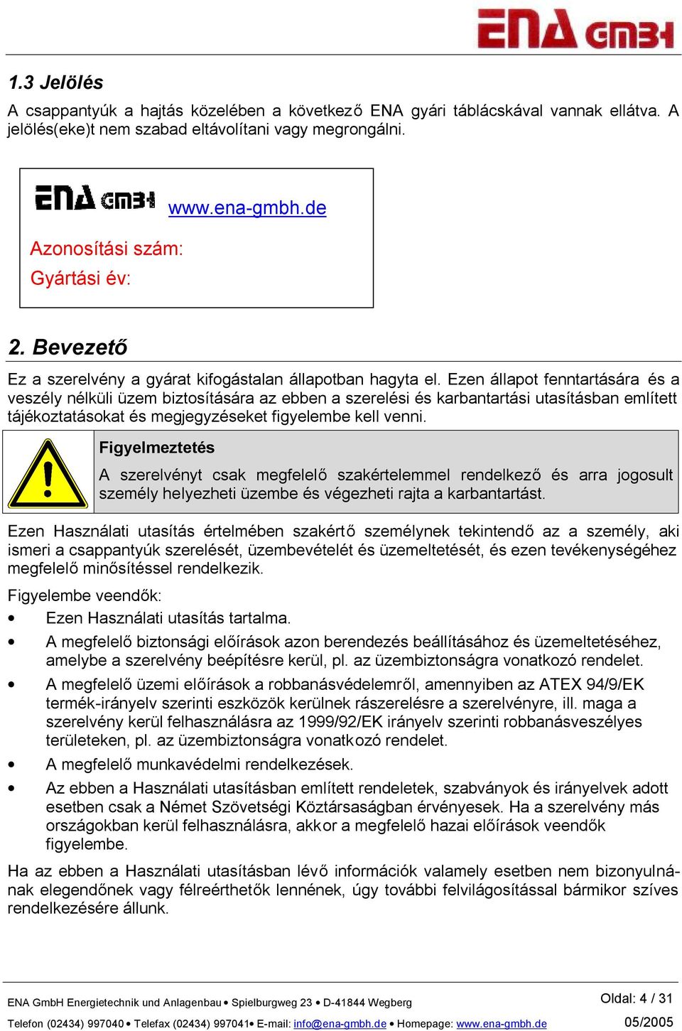 Ezen állapot fenntartására és a veszély nélküli üzem biztosítására az ebben a szerelési és karbantartási utasításban említett tájékoztatásokat és megjegyzéseket figyelembe kell venni.