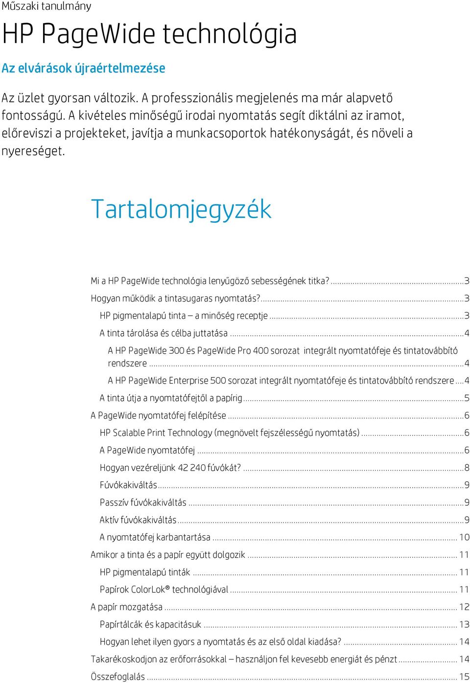 Tartalomjegyzék Mi a HP PageWide technológia lenyűgöző sebességének titka?... 3 Hogyan működik a tintasugaras nyomtatás?... 3 HP pigmentalapú tinta a minőség receptje.