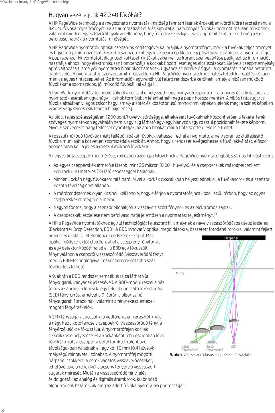 befolyásolhatnák a nyomtatás minőségét. A HP PageWide nyomtatók optikai szenzorok segítségével kalibrálják a nyomtatófejet, mérik a fúvókák teljesítményét, és figyelik a papír mozgását.