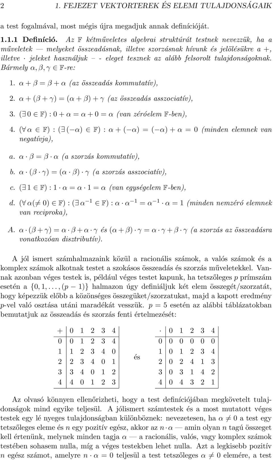 összeadás kommutatív), 2 α + (β + γ) = (α + β) + γ (az összeadás asszociatív), 3 ( 0 F) : 0 + α = α + 0 = α (van zéróelem F-ben), 4 ( α F) : ( ( α) F) : α + ( α) = ( α) + α = 0 (minden elemnek van