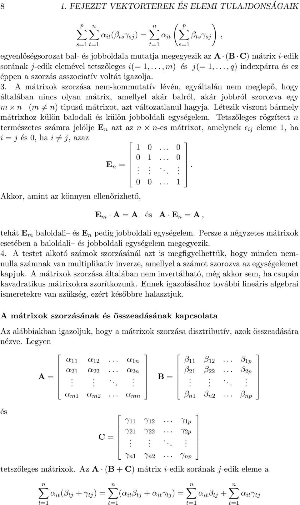 általában nincs olyan mátrix, amellyel akár balról, akár jobbról szorozva egy m n (m n) tipusú mátrixot, azt változatlanul hagyja Létezik viszont bármely mátrixhoz külön balodali és külön jobboldali