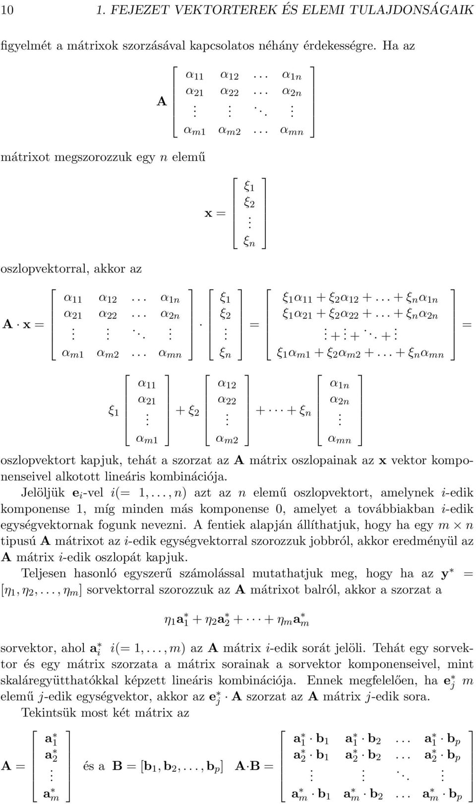 α m2 + + ξ n α mn α 11 α 12 α 1n α 21 ξ 1 + ξ α 22 2 + + ξ α 2n n α m1 α m2 α mn = oszlopvektort kapjuk, tehát a szorzat az A mátrix oszlopainak az x vektor komponenseivel alkotott lineáris