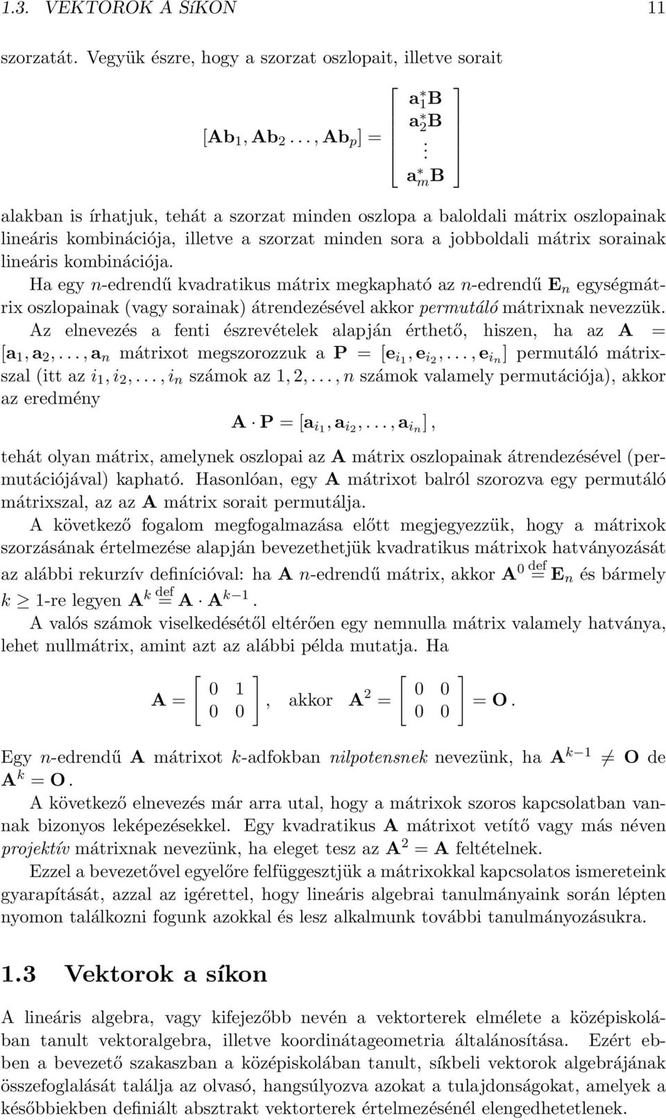 oszlopainak (vagy sorainak) átrendezésével akkor permutáló mátrixnak nevezzük Az elnevezés a fenti észrevételek alapján érthető, hiszen, ha az A = [a 1, a 2,, a n mátrixot megszorozzuk a P = [e i1, e