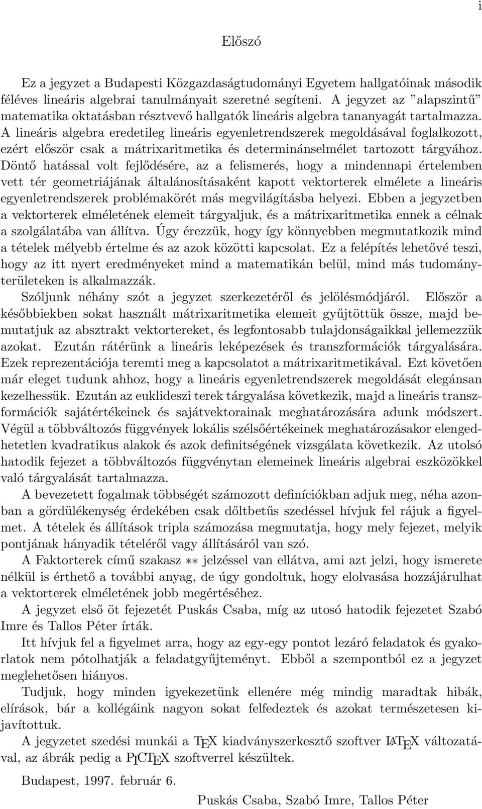 tartozott tárgyához Döntő hatással volt fejlődésére, az a felismerés, hogy a mindennapi értelemben vett tér geometriájának általánosításaként kapott vektorterek elmélete a lineáris egyenletrendszerek