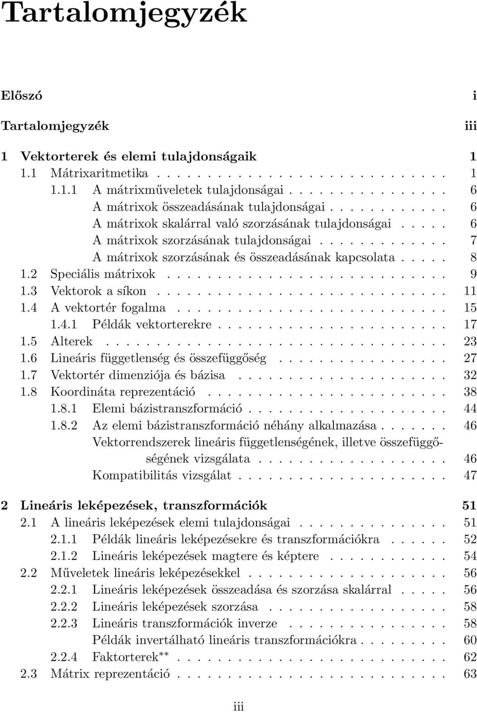 fogalma 15 141 Példák vektorterekre 17 15 Alterek 23 16 Lineáris függetlenség és összefüggőség 27 17 Vektortér dimenziója és bázisa 32 18 Koordináta reprezentáció 38 181 Elemi bázistranszformáció 44