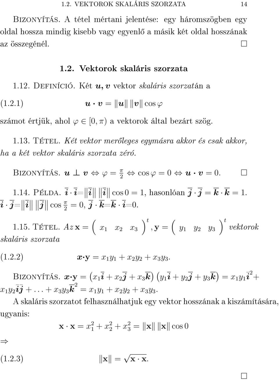 skaláris szorzata zéró Bizonyítás u v ϕ = π cos ϕ = u v = 4 Példa i i= i i cos =, hasonlóan j j = k k = i j= i j cos π =, j k=k i= 5 Tétel Az x = x x t x 3, y = y y t y 3 vektorok skaláris szorzata x