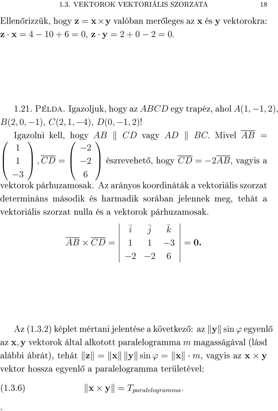 Igazolni kell, hogy AB CD vagy AD BC Mivel AB =, CD = észrevehet, hogy CD = AB, vagyis a 3 6 vektorok párhuzamosak Az arányos koordináták a vektoriális szorzat determináns második és